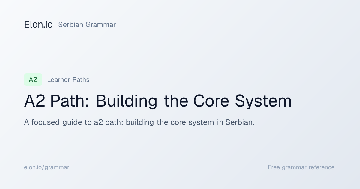 A2 Path: Building the Core System | Serbian Grammar | Elon.io
